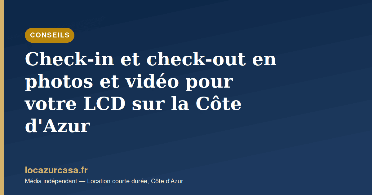 Check-in et check-out en photos et vidéo pour votre LCD sur la Côte d’Azur